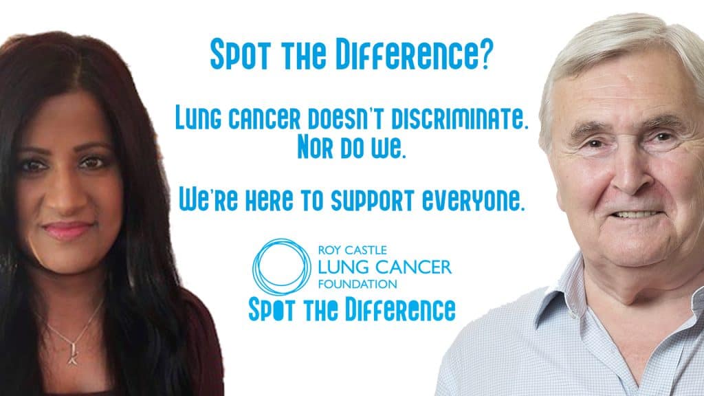 Image shows two people and text that says Spot the Difference? Lung Cancer doesn't discriminate. Nor do we. We're here to spot the difference. Roy Castle Lung Cancer Foundation